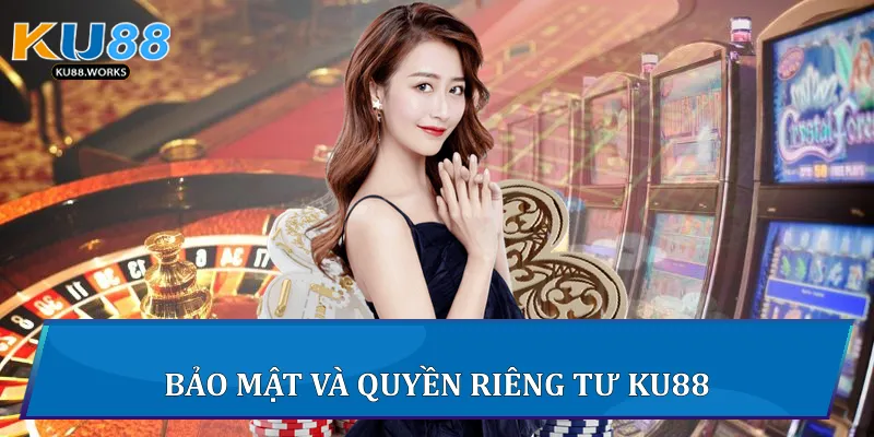 Casino Ku88 - Trải Nghiệm Sòng Bài Trực Tuyến Đỉnh Cao 2 Bảo mật và quyền riêng tư Ku88