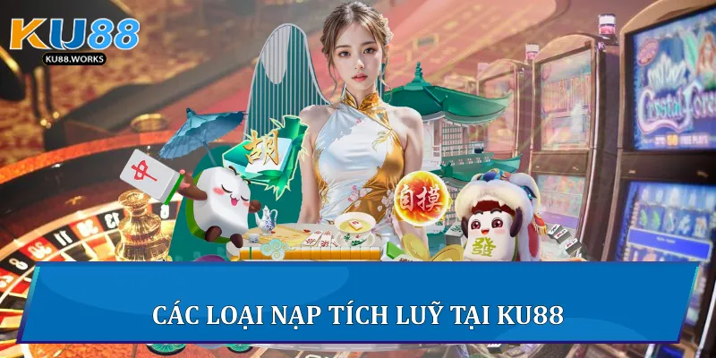 Nạp Tích Luỹ Tại Ku88 - Chiến Lược Tối Ưu Cho Người Chơi 4 Các loại nạp tích luỹ tại Ku88