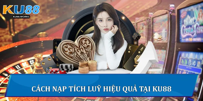 Nạp Tích Luỹ Tại Ku88 - Chiến Lược Tối Ưu Cho Người Chơi 3 Cách nạp tích luỹ hiệu quả tại Ku88