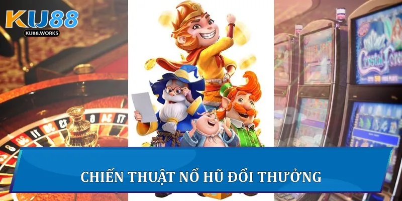 Nổ Hũ Đổi Thưởng - Chiến Lược Chơi Hiệu Quả Tại Ku88 3 Chiến thuật nổ hũ đổi thưởng