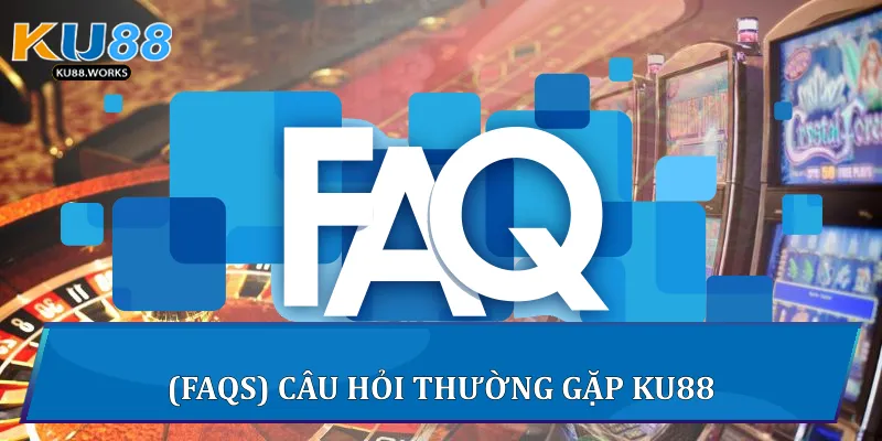 Ku88 - Trang Cá Cược Uy Tín Hàng Đầu Châu Á - Ku Casino 2025 23 (FAQs) câu hỏi thường gặp Ku88