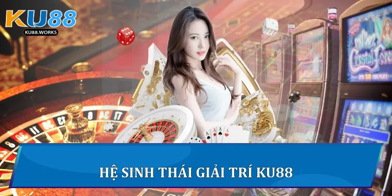 Giới Thiệu Ku88 - Nền Tảng Giải Trí Hàng Đầu Khu Vực 2 Hệ sinh thái giải trí Ku88