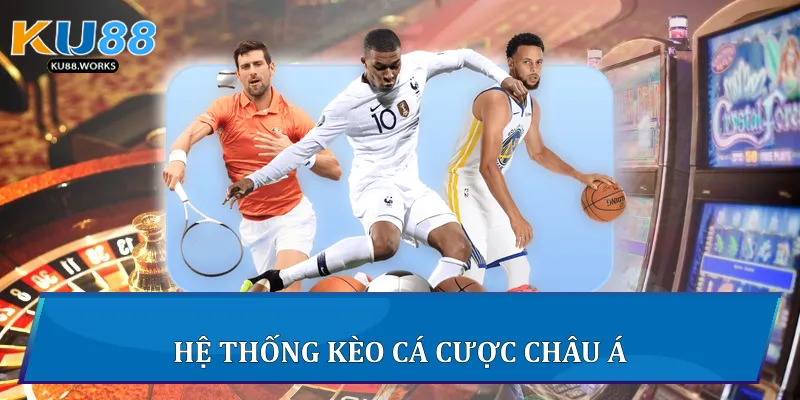 Kèo Cá Cược Châu Á Ku88 - Chiến Lược Và Phân Tích Toàn Diện 2 Hệ thống kèo cá cược châu Á