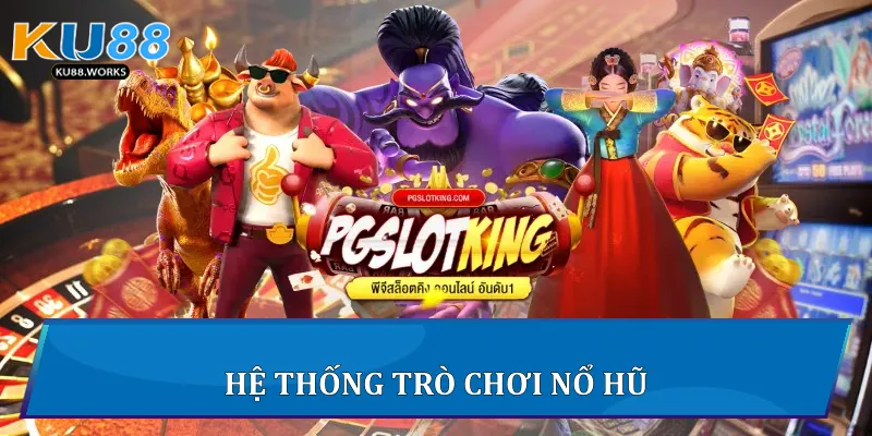 Nổ Hũ Ku88 Khám Phá Bí Quyết Chơi Hiệu Quả Nhất 2 Hệ thống trò chơi nổ hũ