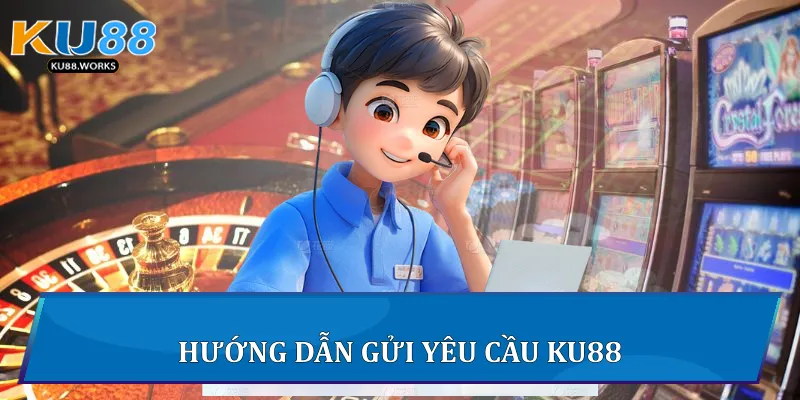 Liên Hệ Ku88 Để Nhận Hỗ Trợ Nhanh Và Hiệu Quả Nhất 2 Hướng dẫn gửi yêu cầu Ku88