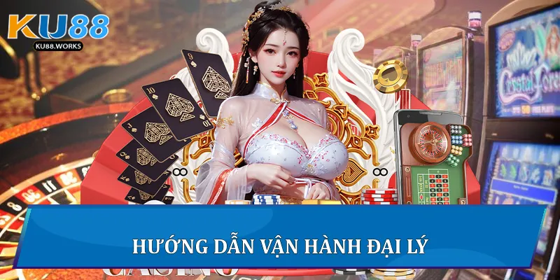 Đại Lý Ku88: Cơ Hội Hợp Tác Và Phát Triển Toàn Diện 2 Hướng dẫn vận hành đại lý