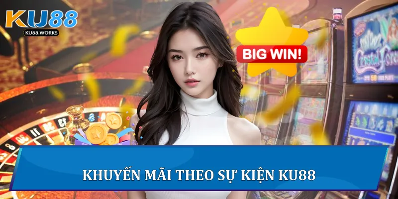 Chương Trình Khuyến Mãi Ku88 - Khám Phá Chi Tiết Về Ưu Đãi 2 Khuyến mãi theo sự kiện Ku88