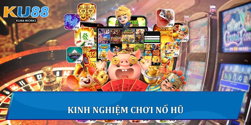 Nổ Hũ Đổi Thưởng - Chiến Lược Chơi Hiệu Quả Tại Ku88 4 Kinh nghiệm chơi nổ hũ