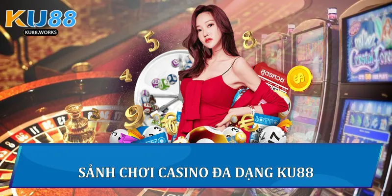 Casino Ku88 - Trải Nghiệm Sòng Bài Trực Tuyến Đỉnh Cao 1 Sảnh chơi casino đa dạng Ku88