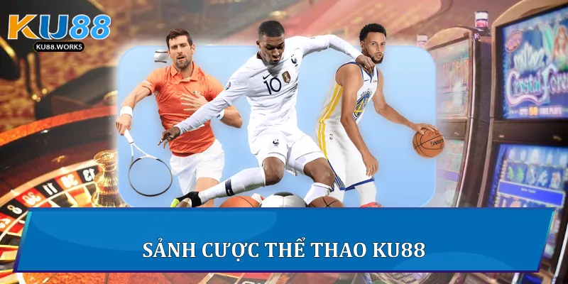 Thể Thao Ku88 - Trải Nghiệm Cá Cược Trực Tuyến Sôi Động 1 Sảnh cược thể thao Ku88