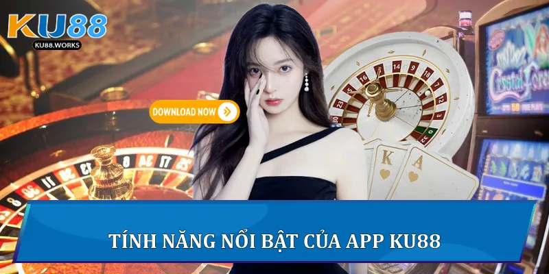 Tải App Ku88 - Trải Nghiệm Giải Trí Đỉnh Cao Chỉ Một Chạm 4 Tính năng nổi bật của App Ku88