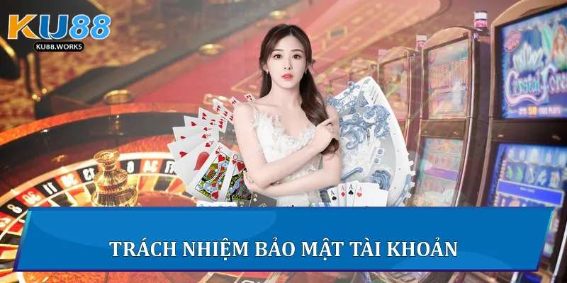 Điều Khoản Sử Dụng Chi Tiết Và Hướng Dẫn Tại Ku88 3 Trách nhiệm bảo mật tài khoản
