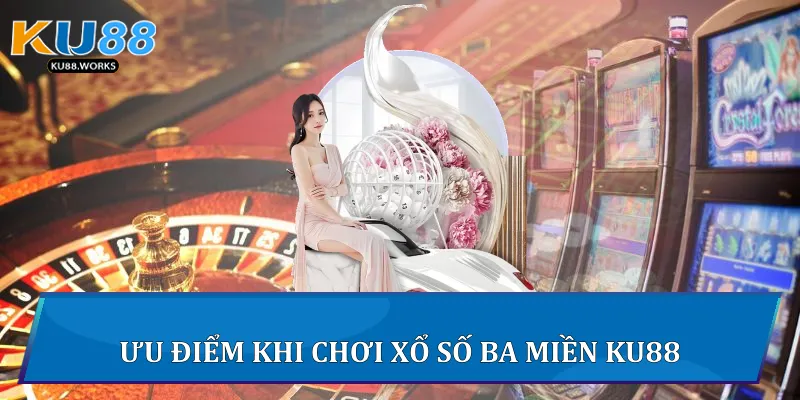 Xổ Số Ba Miền Ku88 - Chiến Lược Chơi Thắng Lớn Mỗi Ngày 4 Ưu điểm khi chơi xổ số ba miền Ku88