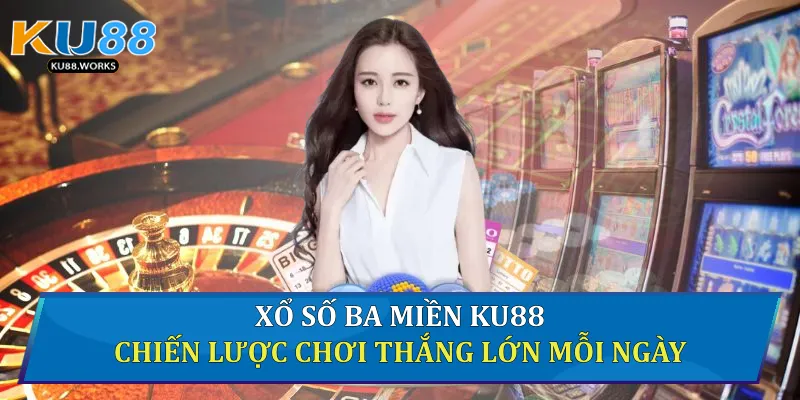 Xổ Số Ba Miền Ku88 - Chiến Lược Chơi Thắng Lớn Mỗi Ngày 1 Xổ số ba miền